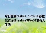 今日更新realme 7 Pro SE参数配置详情realme7ProSE值得入手吗
