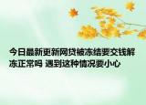 今日最新更新网贷被冻结要交钱解冻正常吗 遇到这种情况要小心