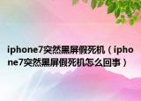 iphone7突然黑屏假死机（iphone7突然黑屏假死机怎么回事）