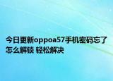 今日更新oppoa57手机密码忘了怎么解锁 轻松解决
