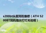 s200bt头戴耳机维修（ATH S200BT耳机指示灯灯光说明）