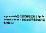 applewatch各个型号有啥区别（Apple Watch Series 4 耐克智能手表怎么开启省电模式）