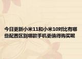 今日更新小米11和小米10对比有哪些配置区别哪款手机更值得购买呢