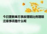 今日更新单方事故理赔比例理赔注意事项是什么呢
