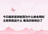 今日最新更新赵薇为什么被全网封主要原因是什么 看完你就明白了