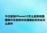 今日更新iPhone12怎么更换地图播报声音更换语音播报的音色该怎么操作