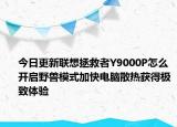 今日更新联想拯救者Y9000P怎么开启野兽模式加快电脑散热获得极致体验