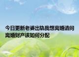 今日更新老婆出轨我想离婚请问离婚财产该如何分配