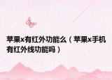 苹果x有红外功能么（苹果x手机有红外线功能吗）