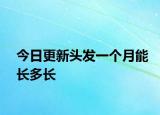 今日更新头发一个月能长多长