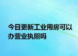 今日更新工业用房可以办营业执照吗