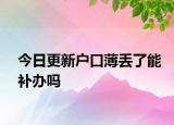今日更新户口薄丢了能补办吗