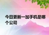 今日更新一加手机是哪个公司