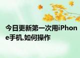 今日更新第一次用iPhone手机,如何操作