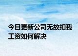 今日更新公司无故扣我工资如何解决