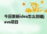 今日更新idea怎么创建java项目