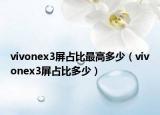 vivonex3屏占比最高多少（vivonex3屏占比多少）
