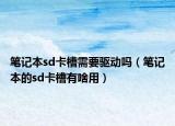 笔记本sd卡槽需要驱动吗（笔记本的sd卡槽有啥用）