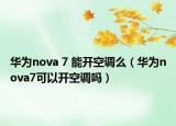 华为nova 7 能开空调么（华为nova7可以开空调吗）