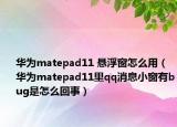 华为matepad11 悬浮窗怎么用（华为matepad11里qq消息小窗有bug是怎么回事）