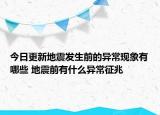 今日更新地震发生前的异常现象有哪些 地震前有什么异常征兆