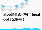 aloo是什么型号（lnealoo什么型号）