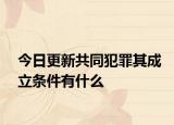 今日更新共同犯罪其成立条件有什么