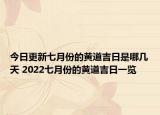 今日更新七月份的黄道吉日是哪几天 2022七月份的黄道吉日一览