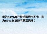 华为nova2s升级鸿蒙后卡不卡（华为nova2s支持鸿蒙系统吗）