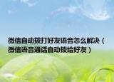微信自动拨打好友语音怎么解决（微信语音通话自动拨给好友）