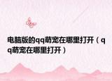 电脑版的qq萌宠在哪里打开（qq萌宠在哪里打开）