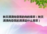秋天漠漠向昏黑的向的意思（秋天漠漠向昏黑的漠漠是什么意思）