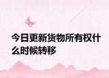 今日更新货物所有权什么时候转移