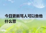 今日更新骂人可以告他什么罪