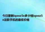 今日更新iqooz5x多少钱iqooz5x这款手机的最低价格