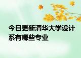 今日更新清华大学设计系有哪些专业