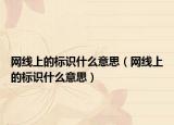 网线上的标识什么意思（网线上的标识什么意思）