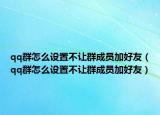 qq群怎么设置不让群成员加好友（qq群怎么设置不让群成员加好友）