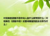叶绍翁的游园不值中诗人由什么联想到什么（叶绍翁在《游园不值》这首诗里提到的足衣称为什么）