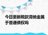 今日更新税款滞纳金属于普通债权吗