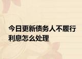 今日更新债务人不履行利息怎么处理