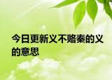 今日更新义不赂秦的义的意思