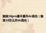 魅族18pro要不要开dc调光（魅族18怎么开dc调光）