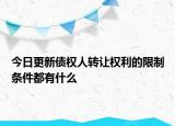 今日更新债权人转让权利的限制条件都有什么