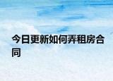今日更新如何弄租房合同