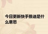 今日更新快手推送是什么意思