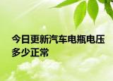 今日更新汽车电瓶电压多少正常