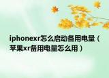iphonexr怎么启动备用电量（苹果xr备用电量怎么用）
