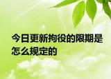 今日更新拘役的限期是怎么规定的