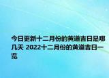 今日更新十二月份的黄道吉日是哪几天 2022十二月份的黄道吉日一览